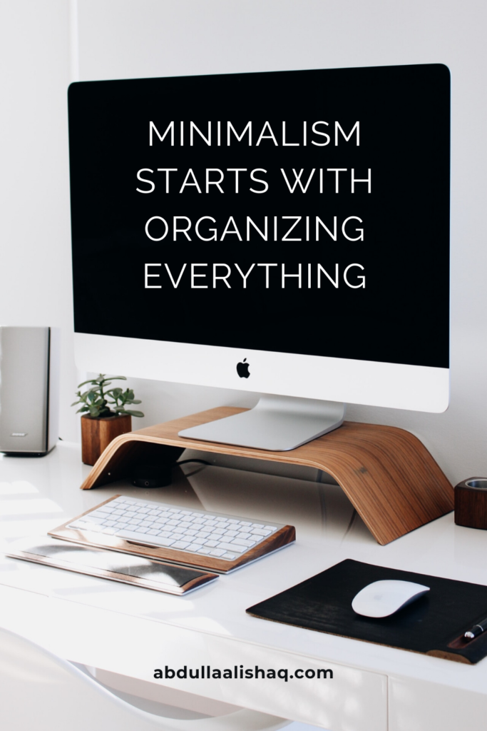 Minimalism starts with organizing everything